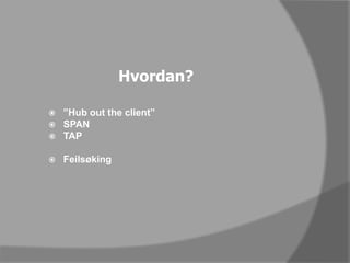 Hvordan?”Hubouttheclient”SPANTAPFeilsøking