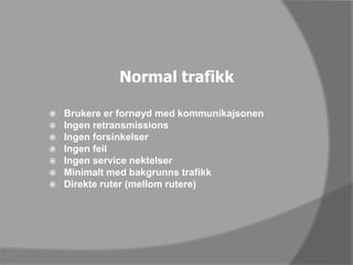 Normal trafikkBrukere er fornøyd med kommunikajsonenIngen retransmissionsIngen forsinkelserIngen feilIngen service nektelserMinimalt med bakgrunns trafikkDirekte ruter (mellom rutere)