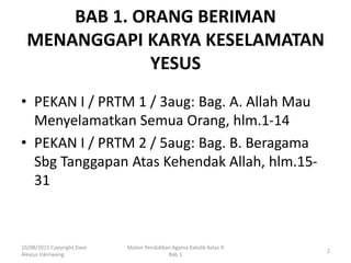 BAB 1. ORANG BERIMAN
MENANGGAPI KARYA KESELAMATAN
YESUS
• PEKAN I / PRTM 1 / 3aug: Bag. A. Allah Mau
Menyelamatkan Semua O...