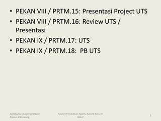 • PEKAN VIII / PRTM.15: Presentasi Project UTS
• PEKAN VIII / PRTM.16: Review UTS /
Presentasi
• PEKAN IX / PRTM.17: UTS
•...