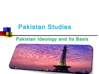 Pakistan Studies
Pakistan Ideology and Its Basis
 