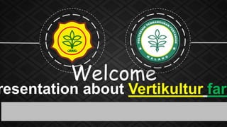 Welcome
resentation about Vertikultur farm
 