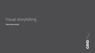 Personlig uttrykk
Visual storytelling
 