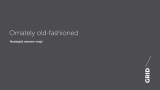 Nostalgisk mønster-magi
Ornately old-fashioned
 