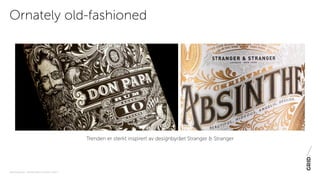 PAKNINGSDESIGN - TRENDER 2016 / 15-06-2015 / SIDE 17
Ornately old-fashioned
Trenden er sterkt inspirert av designbyrået Stranger & Stranger
 