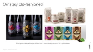 PAKNINGSDESIGN - TRENDER 2016 / 15-06-2015 / SIDE 18
Ornately old-fashioned
Stiluttrykket beveger seg etterhvert inn i andre kategorier enn vin og brennevin
 