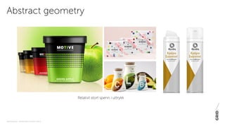 PAKNINGSDESIGN - TRENDER 2016 / 15-06-2015 / SIDE 22
Abstract geometry
Relativt stort spenn i uttrykk
 