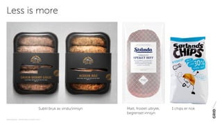 PAKNINGSDESIGN - TRENDER 2016 / 15-06-2015 / SIDE 5
Less is more
Subtil bruk av vindu/innsyn Matt, frostet uttrykk,
begrenset innsyn
1 chips er nok
 