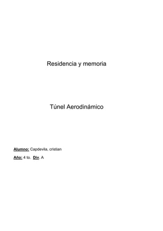 Residencia y memoria
Túnel Aerodinámico
Alumno: Capdevila, cristian
Año: 4 to. Div. A
 