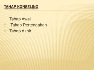 TAHAP KONSELING
1. Tahap Awal
2. Tahap Pertengahan
3. Tahap Akhir
 