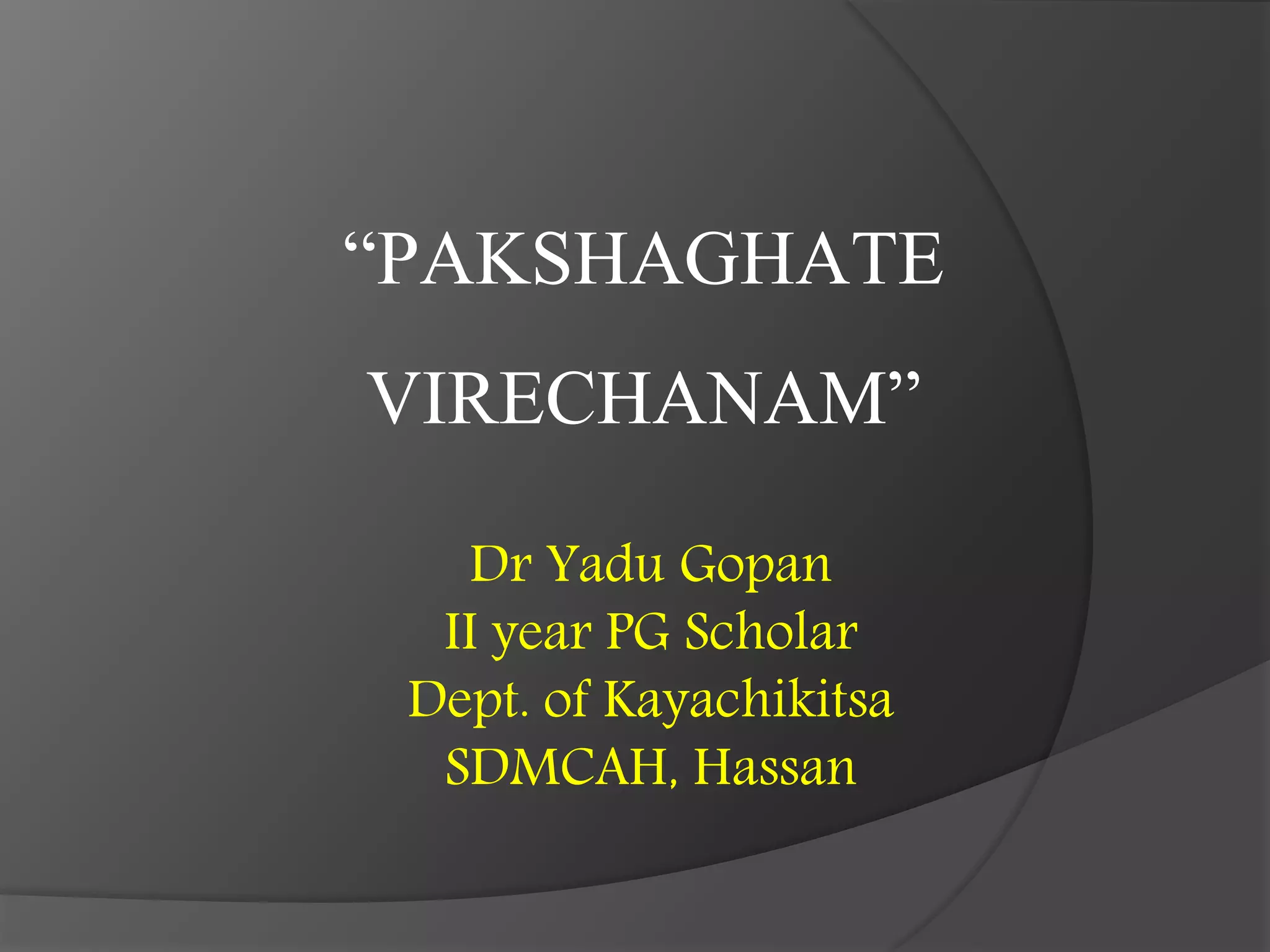 “PAKSHAGHATE
VIRECHANAM”
Dr Yadu Gopan
II year PG Scholar
Dept. of Kayachikitsa
SDMCAH, Hassan
 