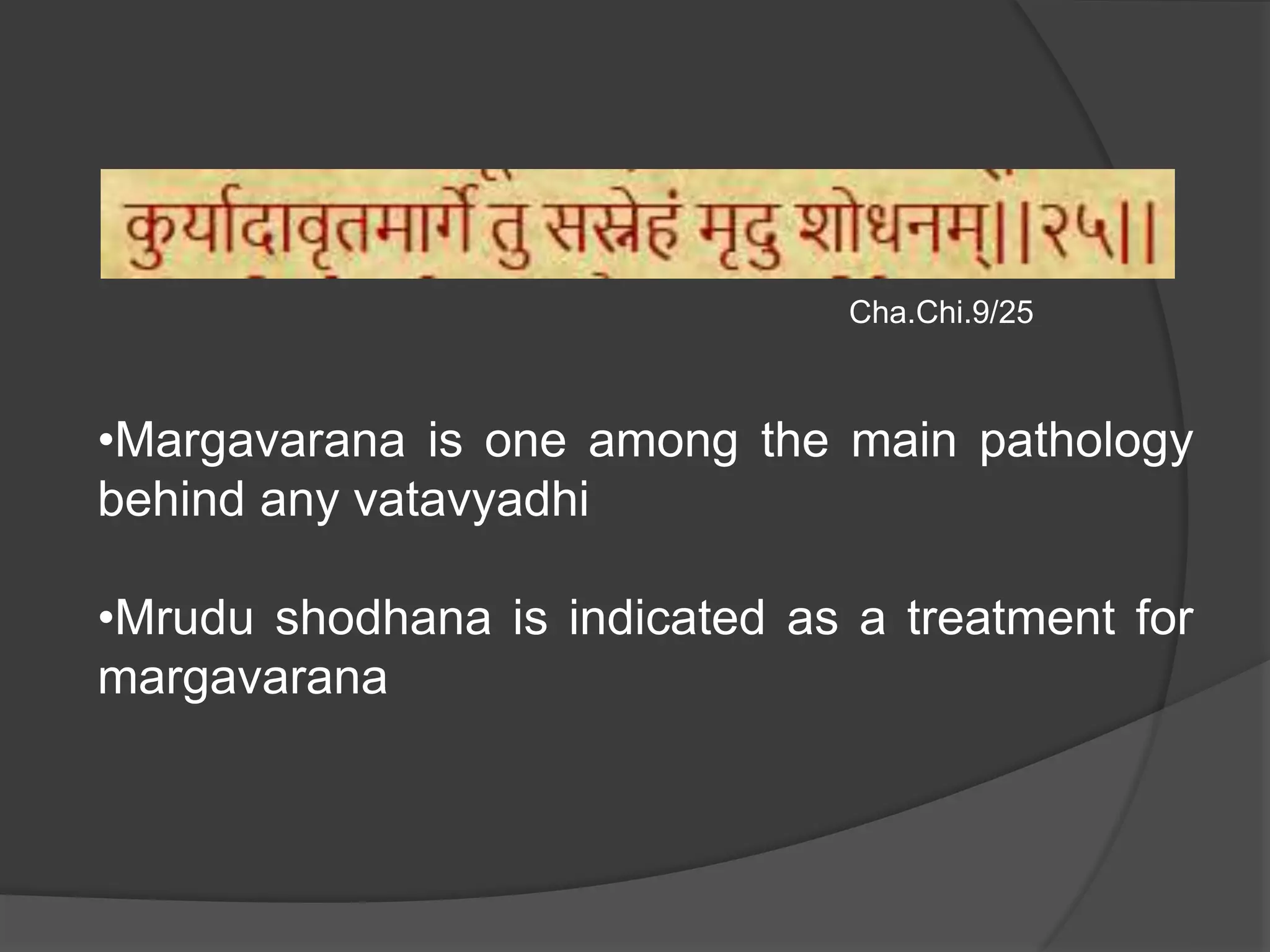 Cha.Chi.9/25
•Margavarana is one among the main pathology
behind any vatavyadhi
•Mrudu shodhana is indicated as a treatment for
margavarana
 