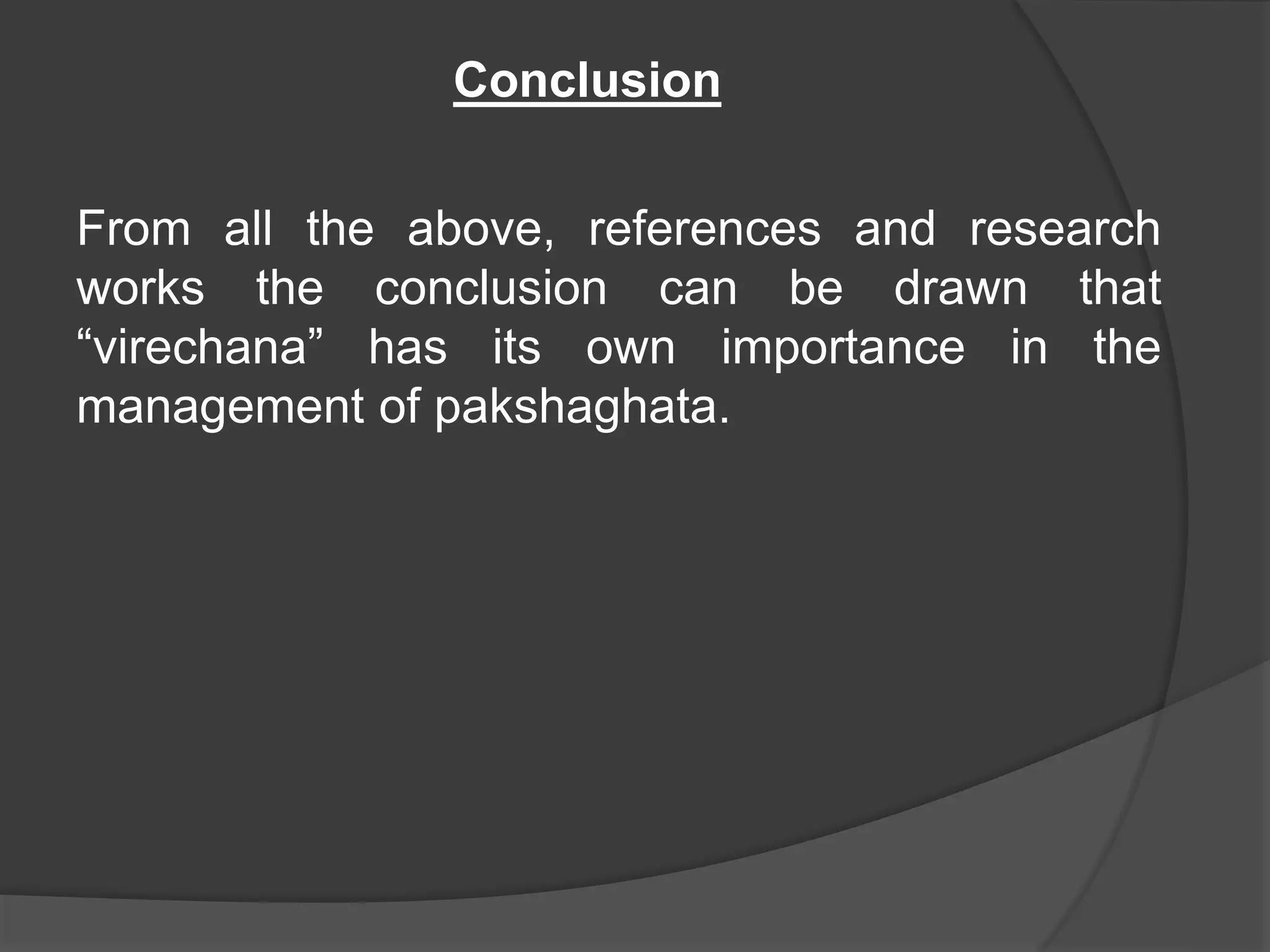 Conclusion
From all the above, references and research
works the conclusion can be drawn that
“virechana” has its own importance in the
management of pakshaghata.
 