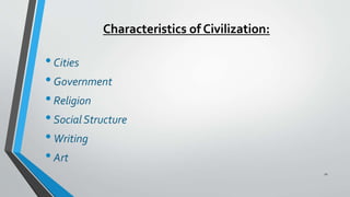 Characteristics of Civilization:
•Cities
•Government
•Religion
•Social Structure
•Writing
•Art
11
 