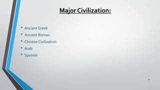 Major Civilization:
• Ancient Greek
• Ancient Roman
• Chinese Civilization
• Arab
• Spanish
20
 
