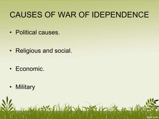 CAUSES OF WAR OF IDEPENDENCE
• Political causes.
• Religious and social.
• Economic.
• Military
 
