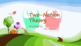 Two-Nation
Theory
Presented by:
The Doctors
 