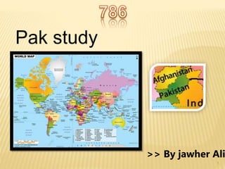 Pak study
(presentation)
>> By jawher Ali
1
 