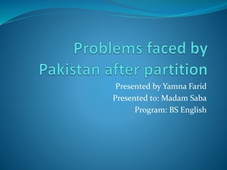 Presented by Yamna Farid
Presented to: Madam Saba
Program: BS English
 