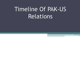 Timeline Of PAK-US
Relations
 