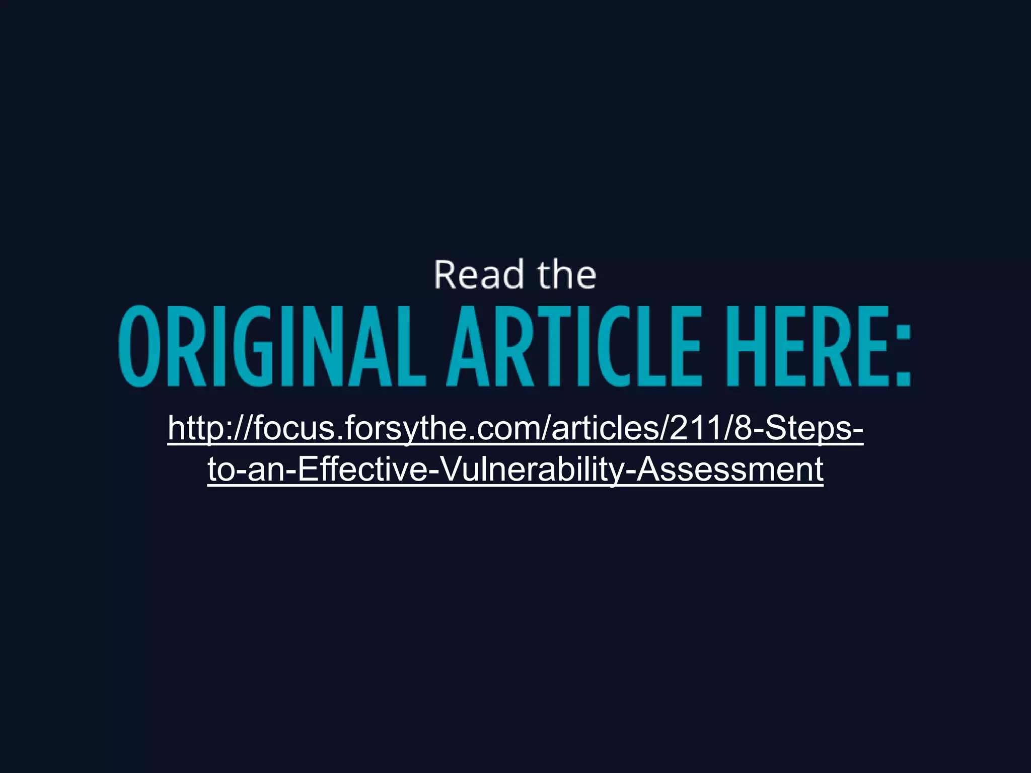 http://focus.forsythe.com/articles/211/8-Steps-
to-an-Effective-Vulnerability-Assessment
 