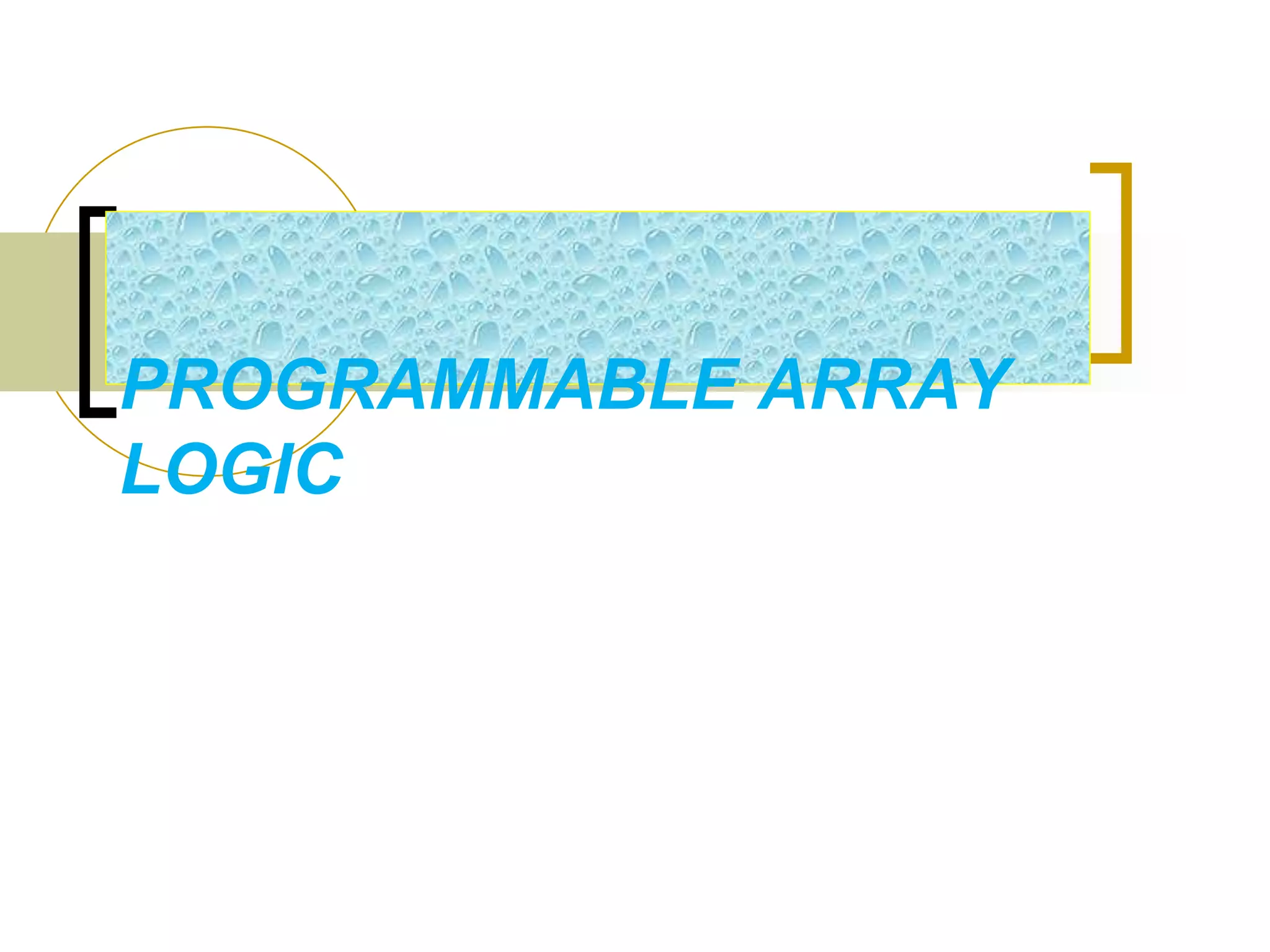PROGRAMMABLE ARRAY 
LOGIC 
 