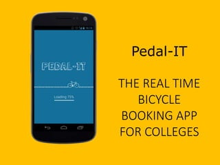 Pedal-IT
THE REAL TIME
BICYCLE
BOOKING APP
FOR COLLEGES
 