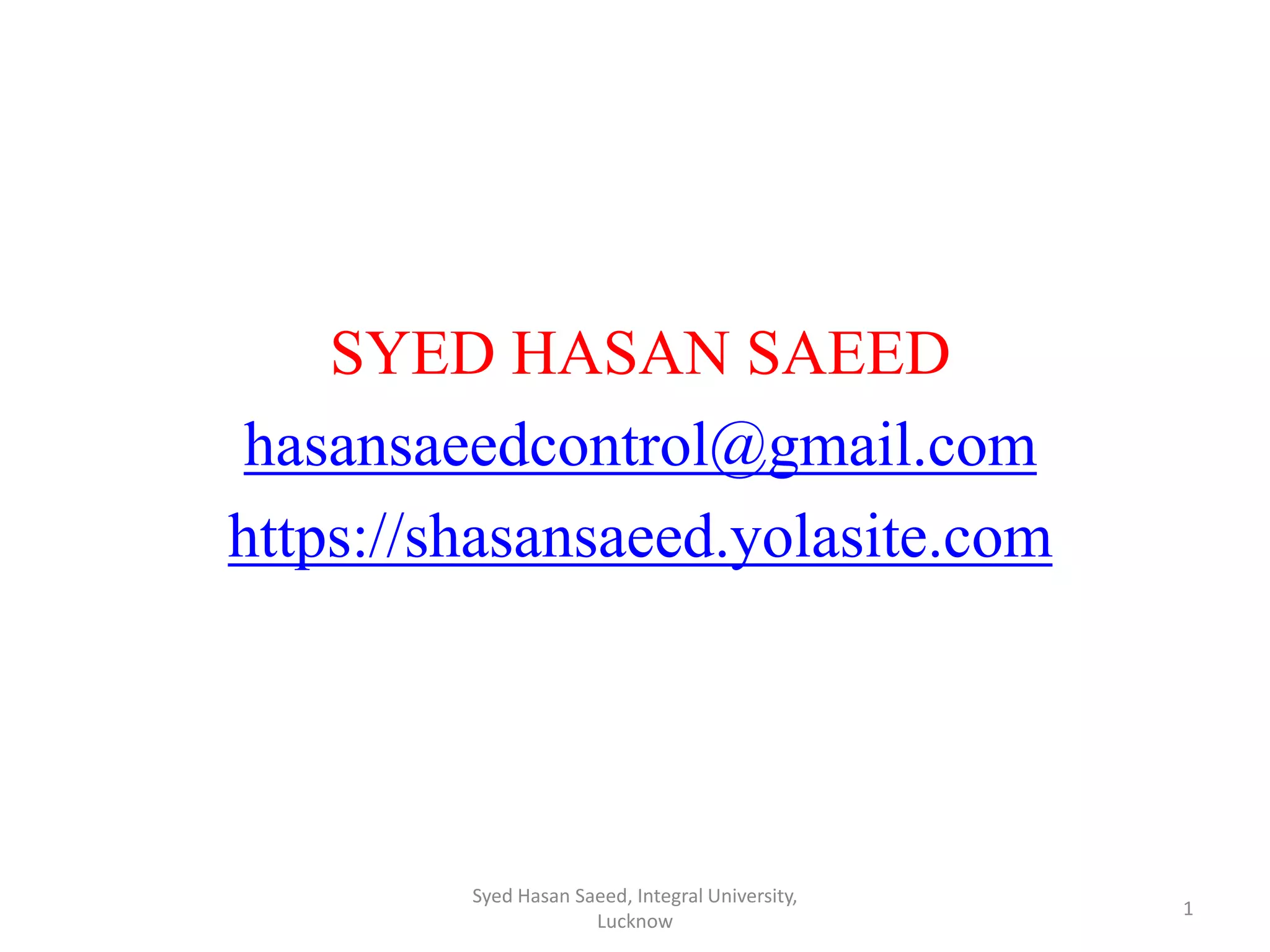 SYED HASAN SAEED
hasansaeedcontrol@gmail.com
https://shasansaeed.yolasite.com
1
Syed Hasan Saeed, Integral University,
Lucknow
 