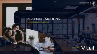 1
AGILIDADE EMOCIONAL
PARA CRESCER COM A MUDANÇA
EMPOWERED BY
 