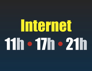 Internet
11h • 17h • 21h
 