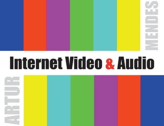 Internet Video & Audio
ARTUR
MENDES
 