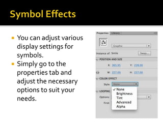    You can adjust various
    display settings for
    symbols.
   Simply go to the
    properties tab and
    adjust the necessary
    options to suit your
    needs.
 