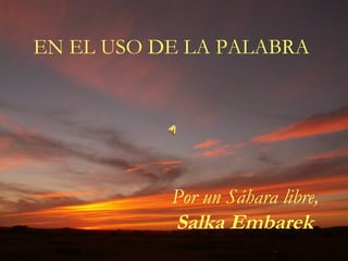 EN EL USO DE LA PALABRA   Por un Sáhara libre, Salka Embarek   