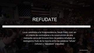 REFUDATE
La ex candidata a la Vicepresidencia, Sarah Palin, creó -en
un intento de contrariarse a la construcción de una
m...