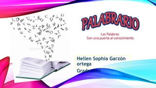 Hellen Sophia Garzón
ortega
Grado: 3.1
Las Palabras:
Son una puerta al conocimiento
 