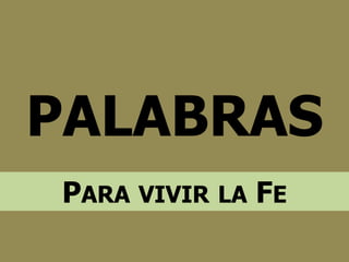 PALABRAS
PARA VIVIR LA FE
 