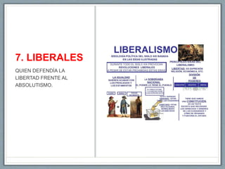 7. LIBERALES
QUIEN DEFENDÍA LA
LIBERTAD FRENTE AL
ABSOLUTISMO.
 
