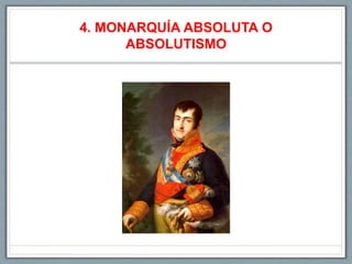 4. MONARQUÍA ABSOLUTA O
ABSOLUTISMO
 