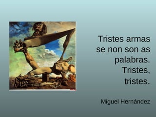 Tristes armas se non son as palabras. Tristes,  tristes . Miguel Hernández 
