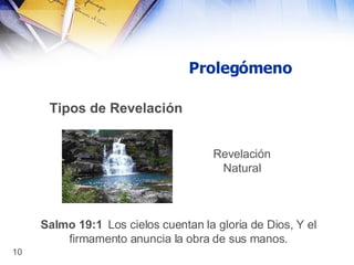 Prolegómeno Tipos de Revelación Revelación Natural Salmo 19:1  Los cielos cuentan la gloria de Dios, Y el firmamento anuncia la obra de sus manos. 