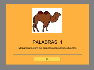 PALABRAS 1
Mecánica lectora de palabras con sílabas directas
 