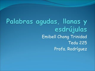 Emibell Chong Trinidad
             Tedu 225
     Profa. Rodríguez
 