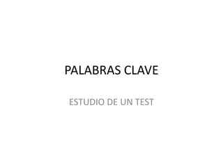 PALABRAS CLAVE
ESTUDIO DE UN TEST

 