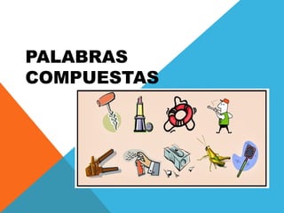 PALABRAS
COMPUESTAS
 
