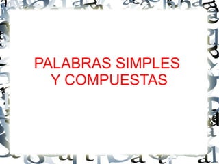 PALABRAS SIMPLES
Y COMPUESTAS
 