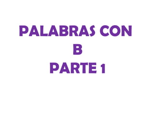 PALABRAS CON
     B
   PARTE 1
 