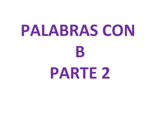 PALABRAS CON
      B
   PARTE 2
 