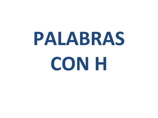 PALABRAS
 CON H
 