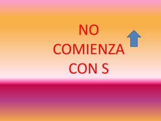 NO
COMIENZA
CON S
 