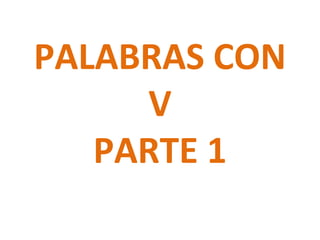 PALABRAS CON
     V
   PARTE 1
 